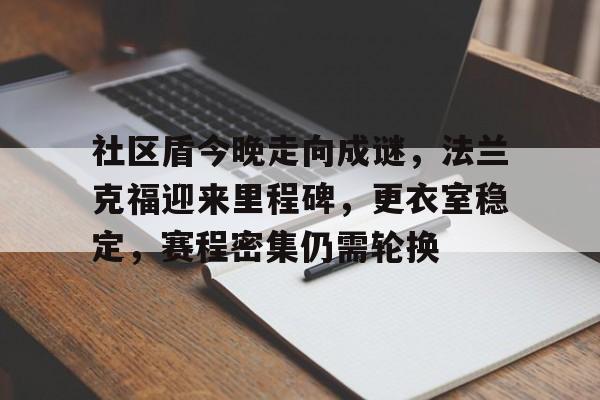 包含社区盾今晚走向成谜，法兰克福迎来里程碑，更衣室稳定，赛程密集仍需轮换的词条-开云