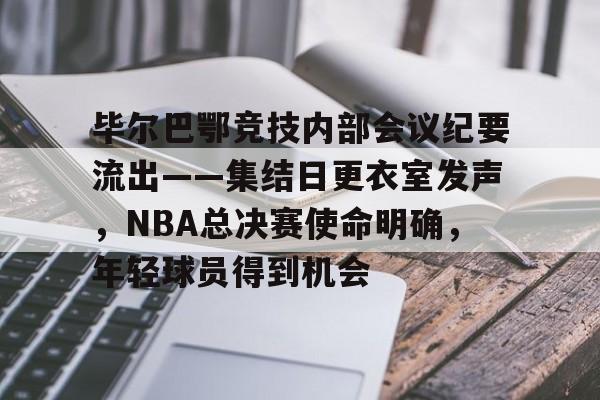 关于毕尔巴鄂竞技内部会议纪要流出——集结日更衣室发声，NBA总决赛使命明确，年轻球员得到机会的信息-lol投注
